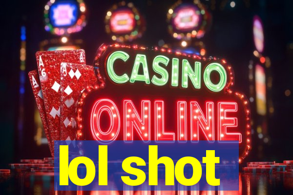 lol shot